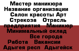 Мастер маникюра › Название организации ­ Салон красоты Арт Стрекоза › Отрасль предприятия ­ Маникюр › Минимальный оклад ­ 20 000 - Все города Работа » Вакансии   . Адыгея респ.,Адыгейск г.